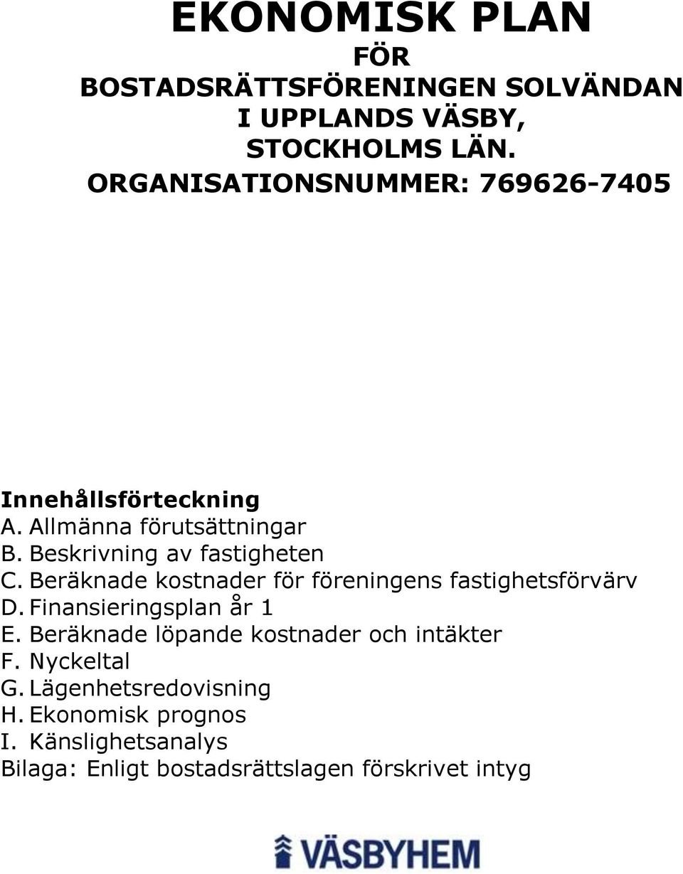 Beräknade kostnader för föreningens fastighetsförvärv D. Finansieringsplan år 1 E.