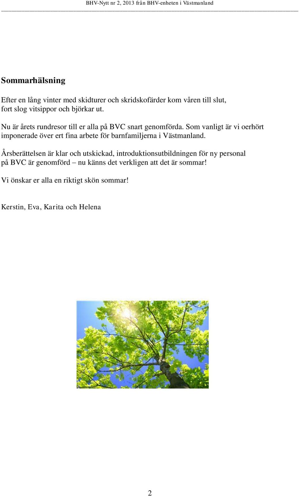 Som vanligt är vi oerhört imponerade över ert fina arbete för barnfamiljerna i Västmanland.