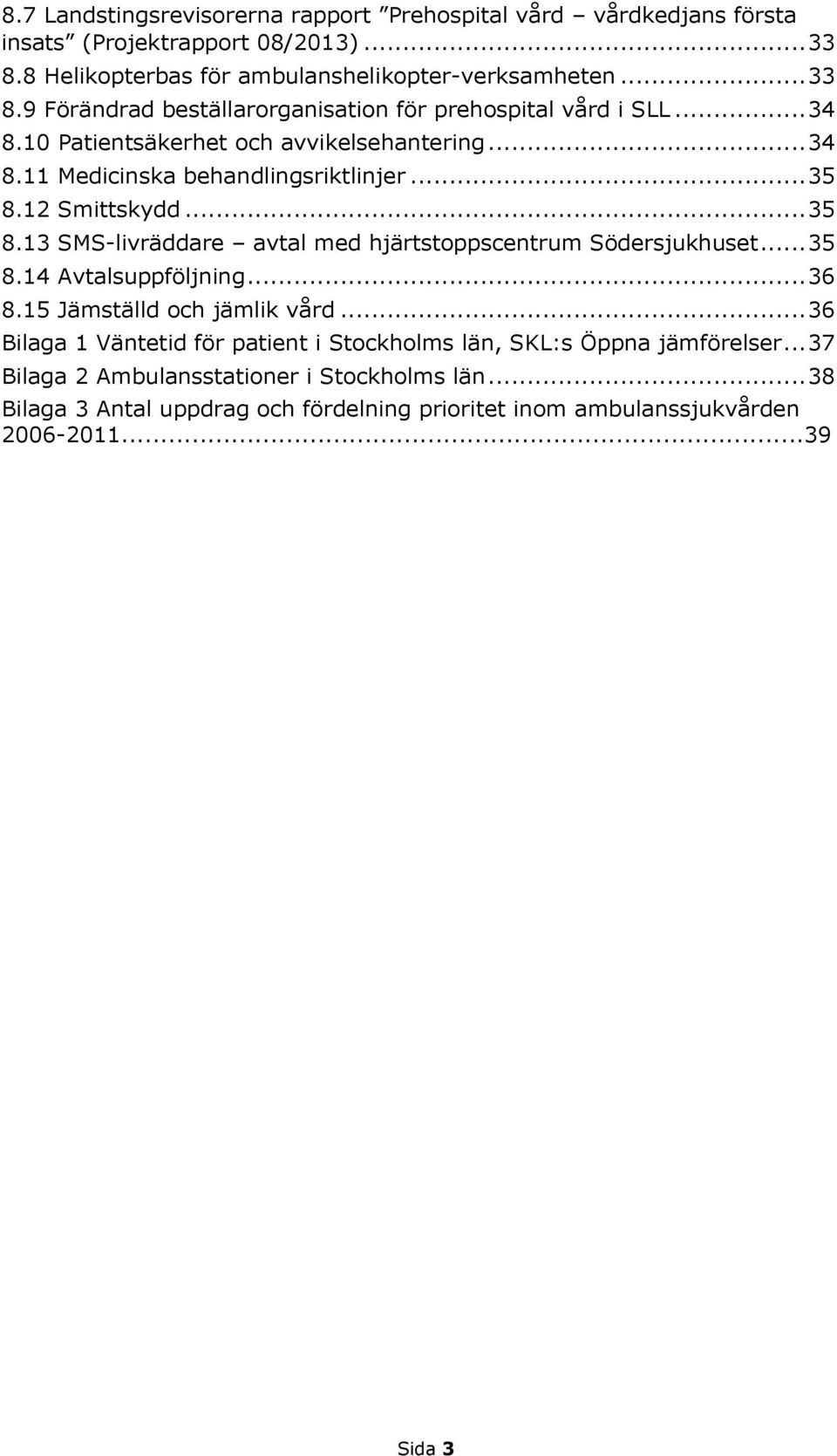.. 35 8.14 Avtalsuppföljning... 36 8.15 Jämställd och jämlik vård... 36 Bilaga 1 Väntetid för patient i Stockholms län, SKL:s Öppna jämförelser.