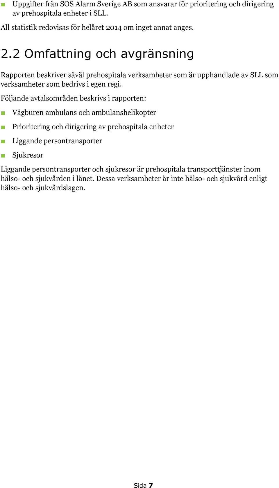 Följande avtalsområden beskrivs i rapporten: Vägburen ambulans och ambulanshelikopter Prioritering och dirigering av prehospitala enheter Liggande persontransporter Sjukresor