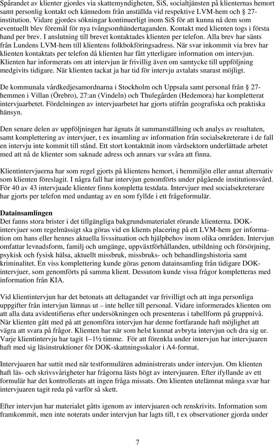 I anslutning till brevet kontaktades klienten per telefon. Alla brev har sänts från Lundens LVM-hem till klientens folkbokföringsadress.