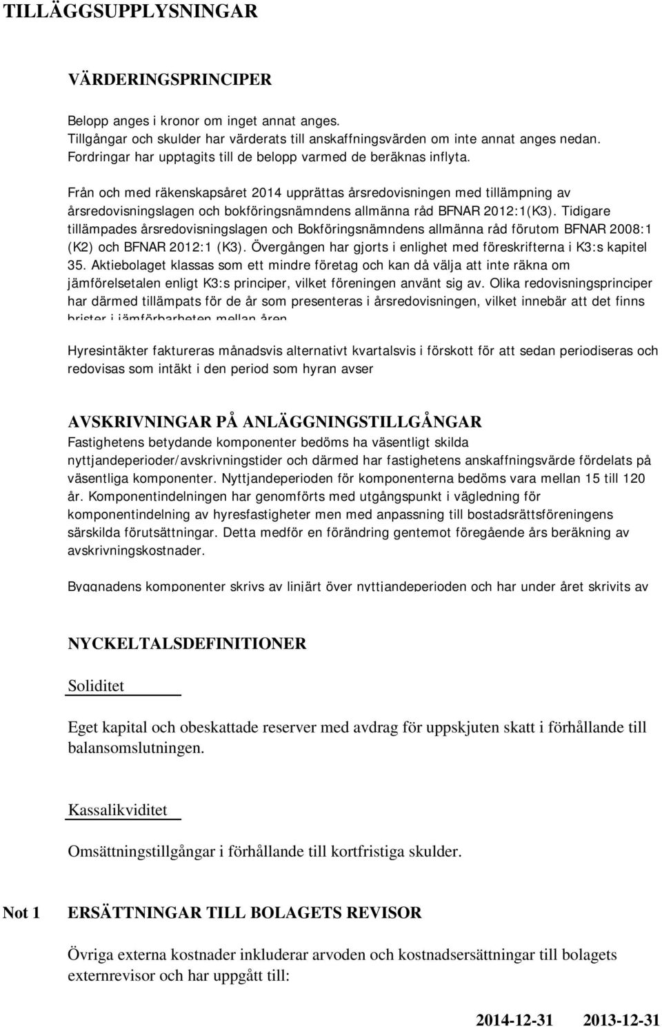 Från och med räkenskapsåret 2014 upprättas årsredovisningen med tillämpning av årsredovisningslagen och bokföringsnämndens allmänna råd BFNAR 2012:1(K3).