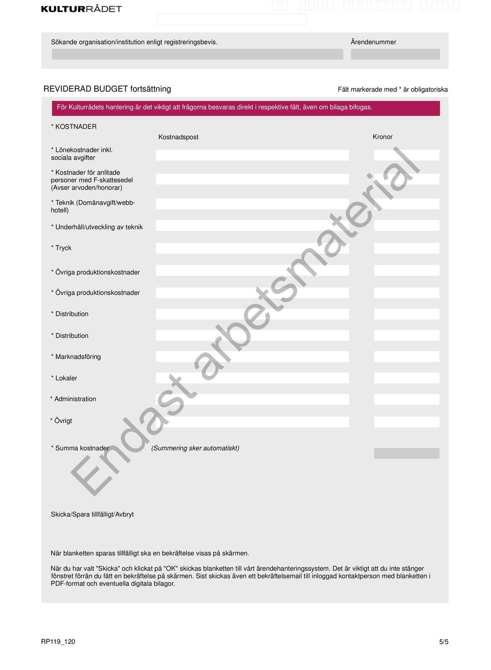 Övriga produktionskostnader * Distribution * Distribution * Marknadsföring * Lokaler * Administration * Övrigt * Summa kostnader Skicka/Spara tillfälligt/avbryt Kostnadspost (Summering sker