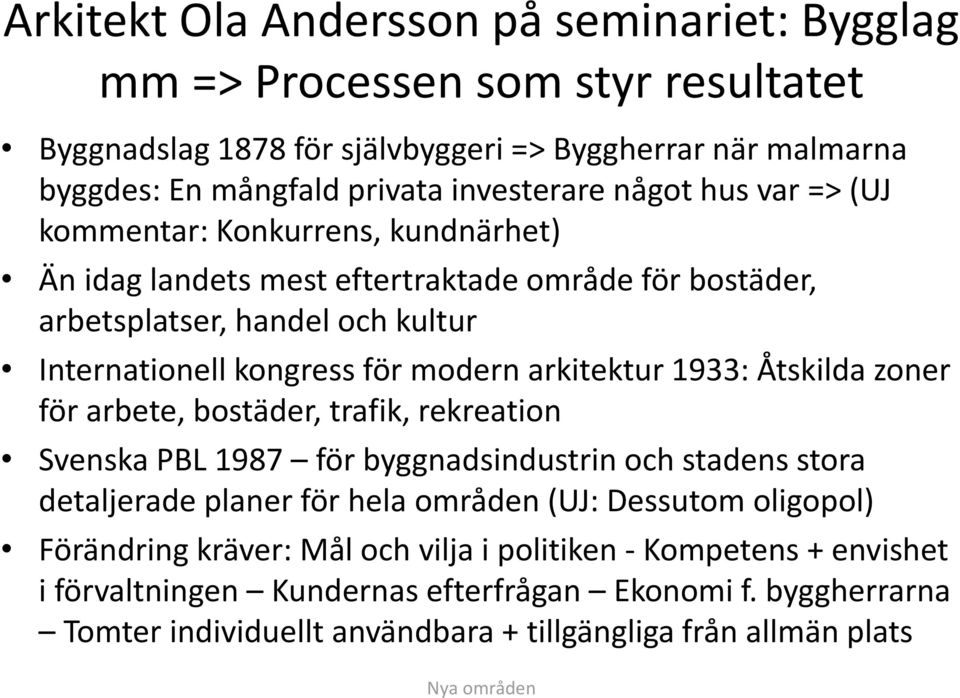 arkitektur 1933: Åtskilda zoner för arbete, bostäder, trafik, rekreation Svenska PBL 1987 för byggnadsindustrin och stadens stora detaljerade planer för hela områden (UJ: Dessutom