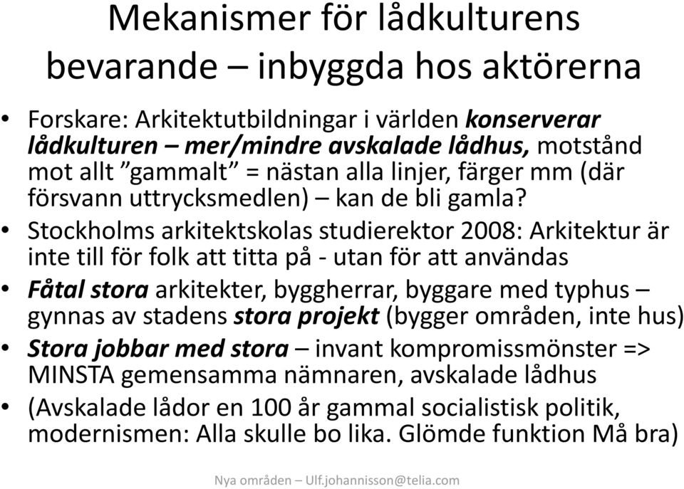 Stockholms arkitektskolas studierektor 2008: Arkitektur är inte till för folk att titta på - utan för att användas Fåtal stora arkitekter, byggherrar, byggare med typhus gynnas av