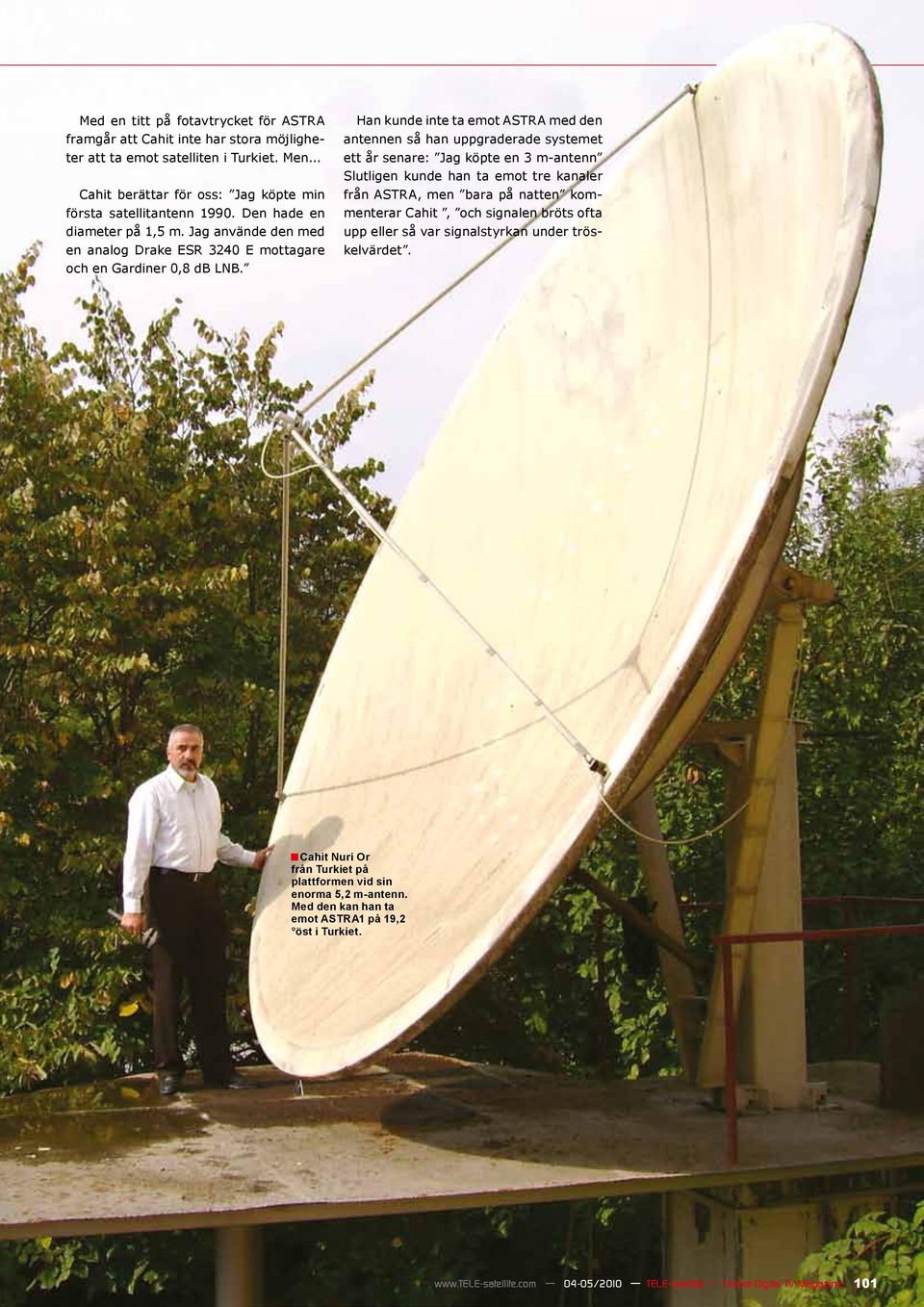 Han kunde inte ta emot ASTRA med den antennen så han uppgraderade systemet ett år senare: Jag köpte en 3 m-antenn Slutligen kunde han ta emot tre kanaler från ASTRA, men bara på natten kommenterar