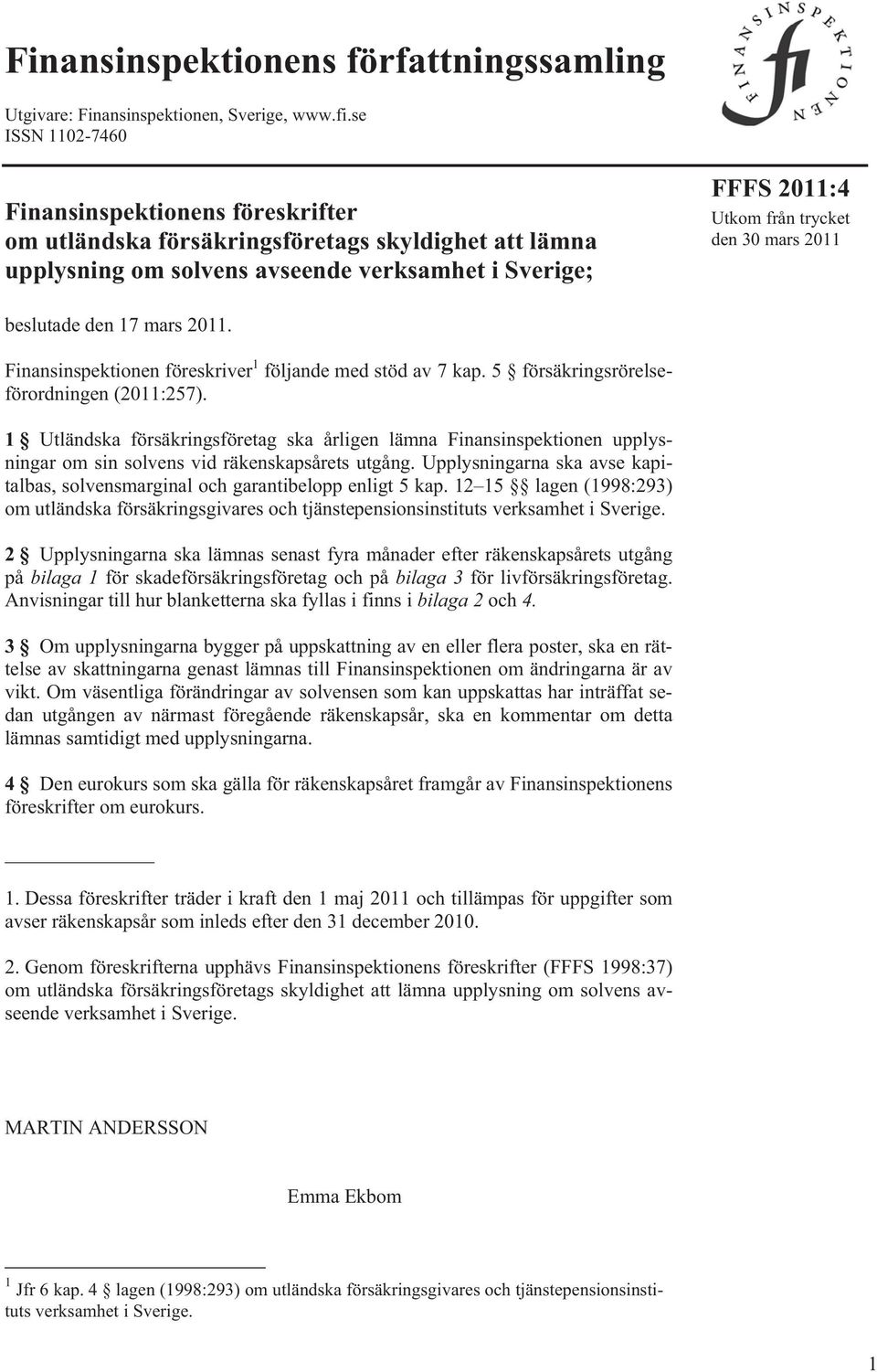 mars 2011 beslutade den 17 mars 2011. Finansinspektionen föreskriver 1 följande med stöd av 7 kap. 5 försäkringsrörelseförordningen (2011:257).