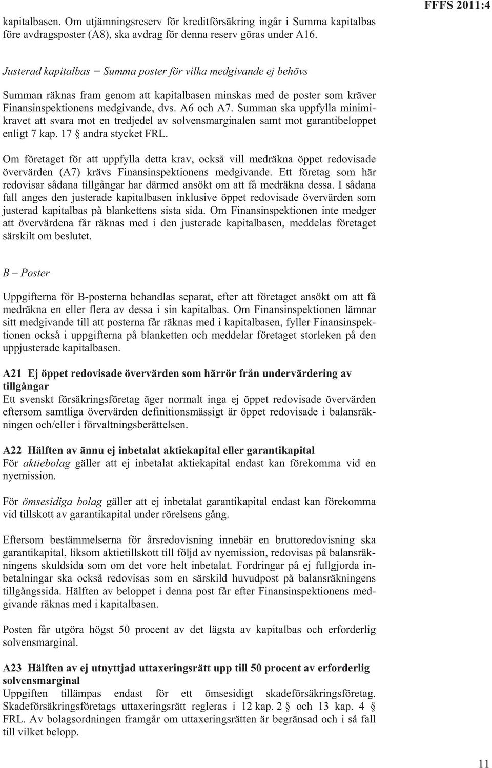 Summan ska uppfylla minimikravet att svara mot en tredjedel av solvensmarginalen samt mot garantibeloppet enligt 7 kap. 17 andra stycket FRL.