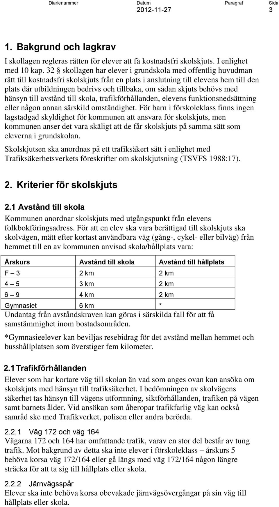 skjuts behövs med hänsyn till avstånd till skola, trafikförhållanden, elevens funktionsnedsättning eller någon annan särskild omständighet.