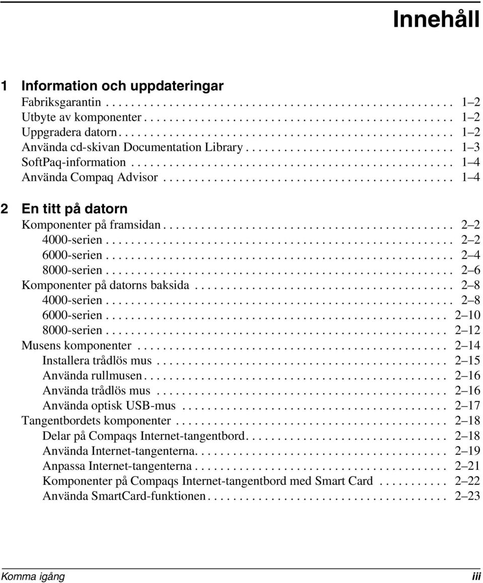 ............................................. 1 4 2 En titt på datorn Komponenter på framsidan.............................................. 2 2 4000-serien....................................................... 2 2 6000-serien.