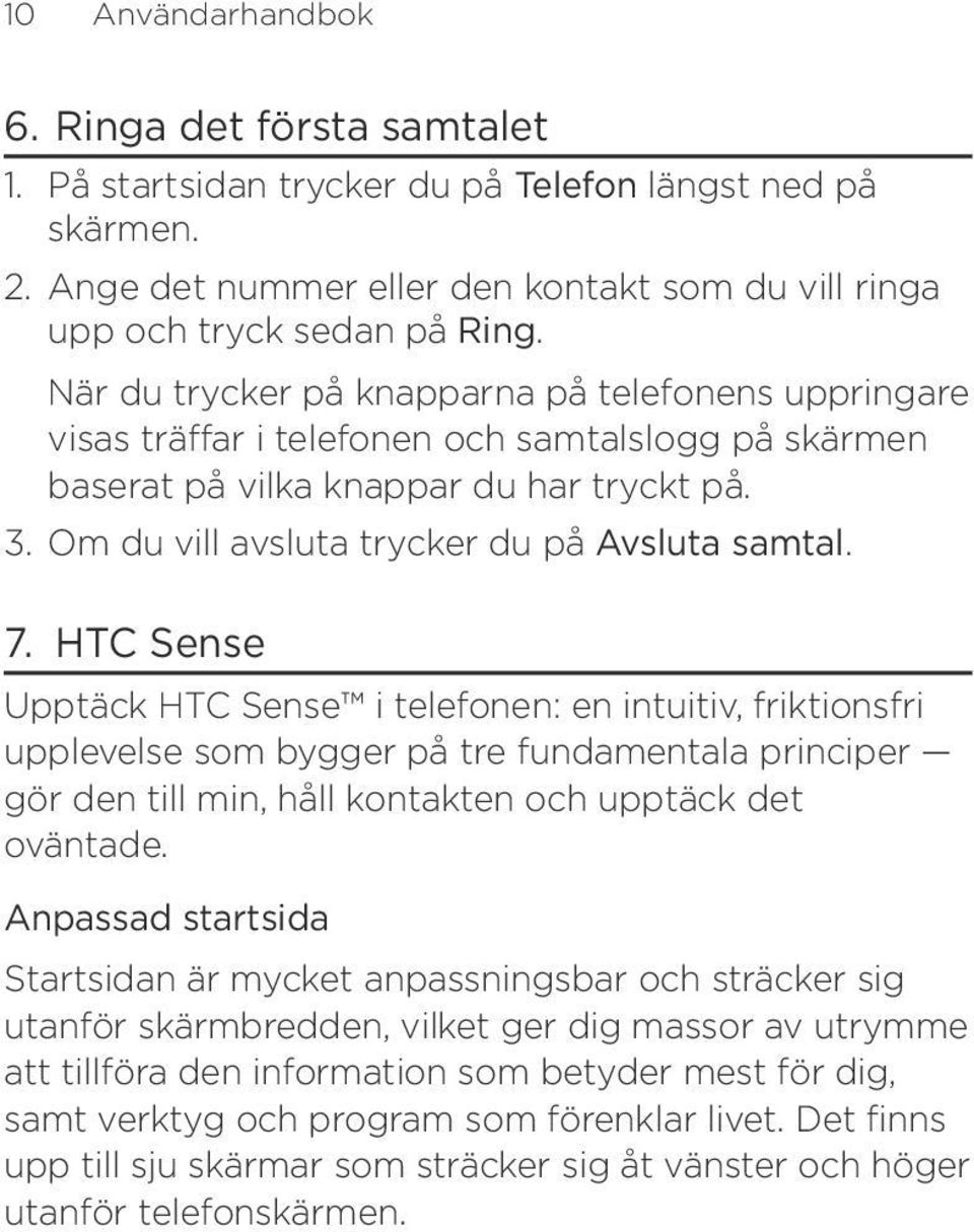 7. HTC Sense Upptäck HTC Sense i telefonen: en intuitiv, friktionsfri upplevelse som bygger på tre fundamentala principer gör den till min, håll kontakten och upptäck det oväntade.
