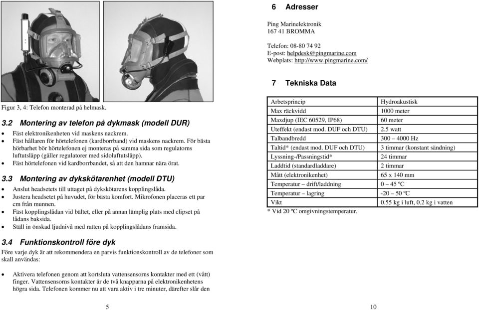 För bästa hörbarhet bör hörtelefonen ej monteras på samma sida som regulatorns luftutsläpp (gäller regulatorer med sidoluftutsläpp). Fäst hörtelefonen vid kardborrbandet, så att den hamnar nära örat.