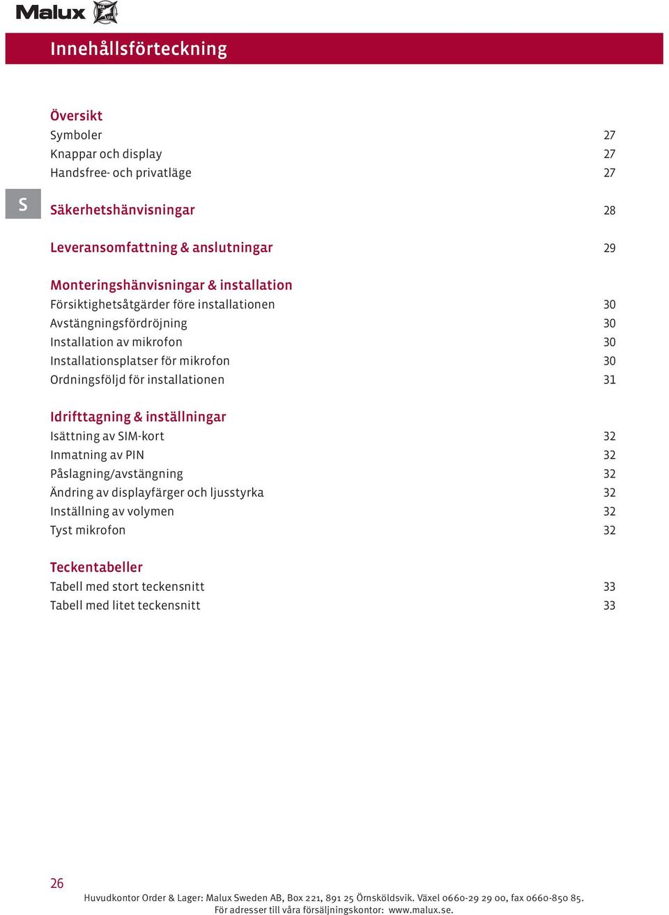 Installationsplatser för mikrofon 30 Ordningsföljd för installationen 3 Idrifttagning & inställningar Isättning av IM-kort 32 Inmatning av PIN 32