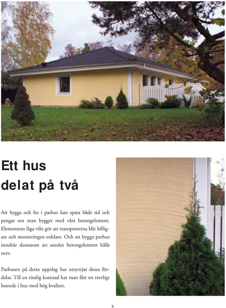 Och att bygga parhus innebär dessutom att antalet betongelement hålls nere.