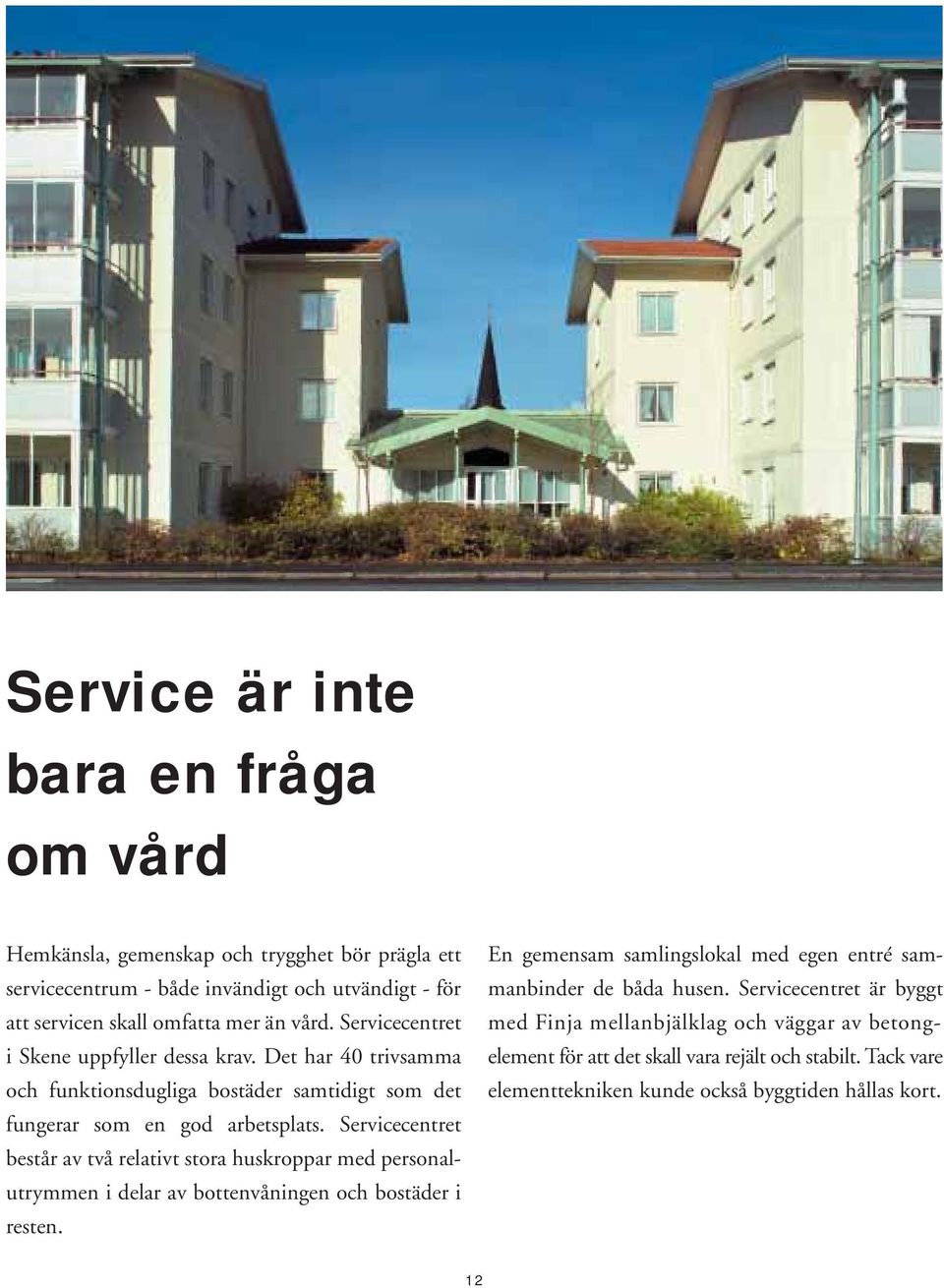 Servicecentret består av två relativt stora huskroppar med personalutrymmen i delar av bottenvåningen och bostäder i resten.