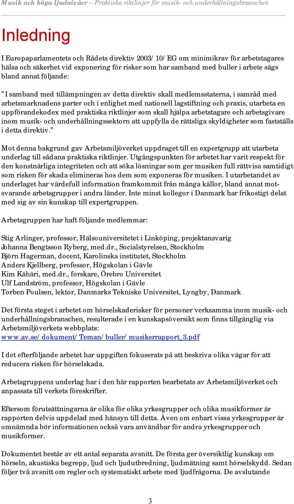 med praktiska riktlinjer som skall hjälpa arbetstagare och arbetsgivare inom musik- och underhållningssektorn att uppfylla de rättsliga skyldigheter som fastställs i detta direktiv.