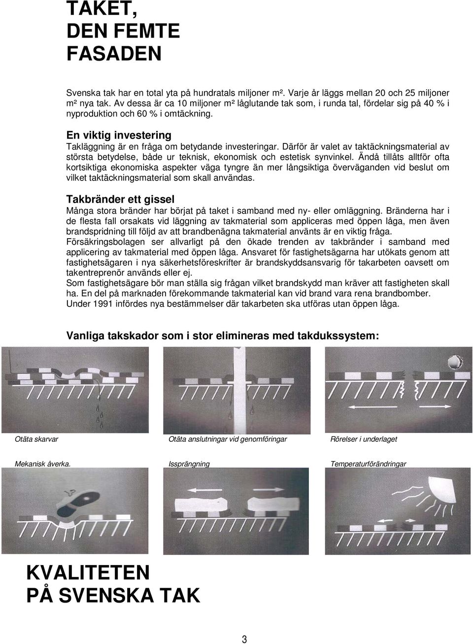 Därför är valet av taktäckningsmaterial av största betydelse, både ur teknisk, ekonomisk och estetisk synvinkel.