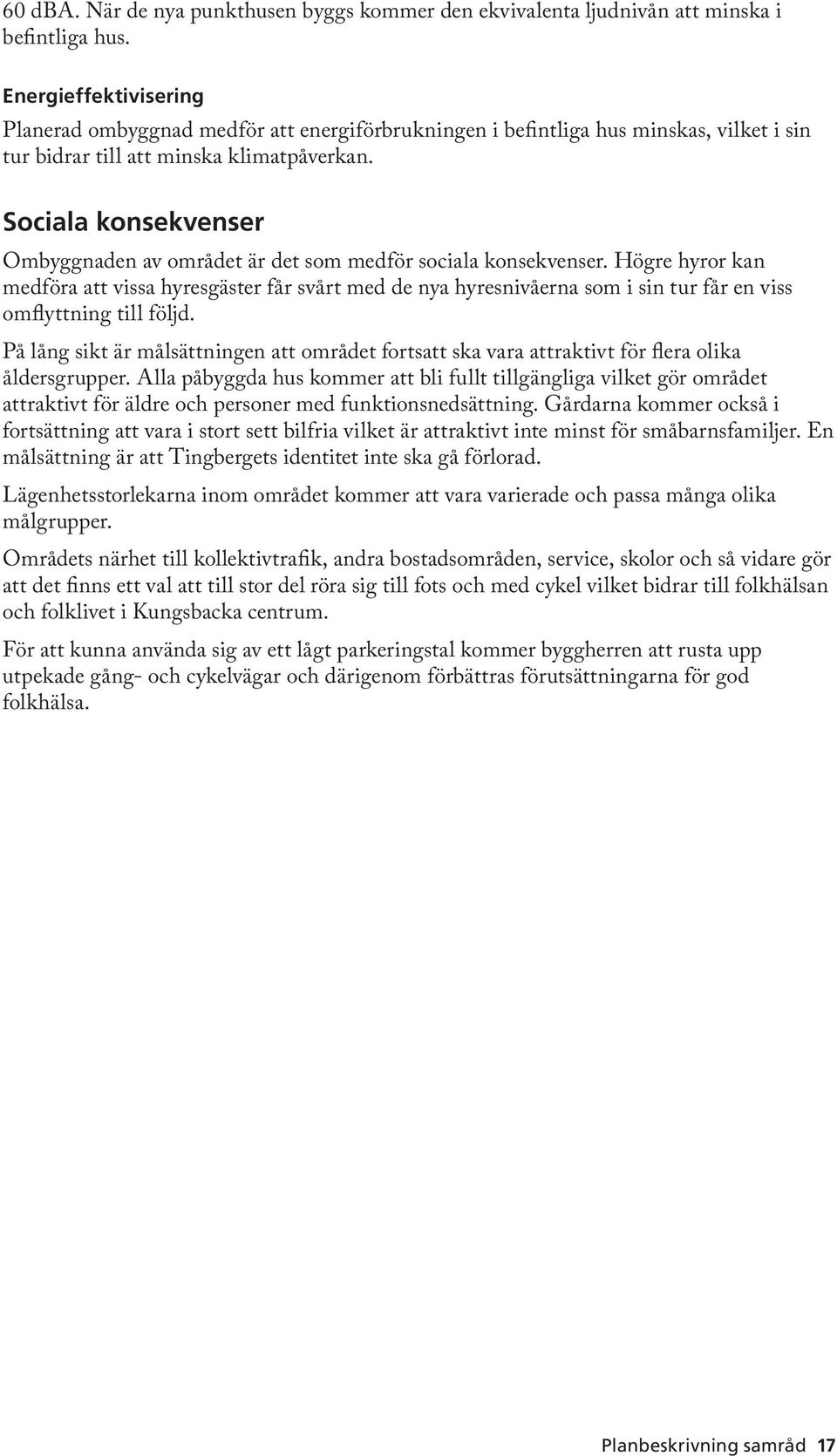 Sociala konsekvenser Ombyggnaden av området är det som medför sociala konsekvenser.