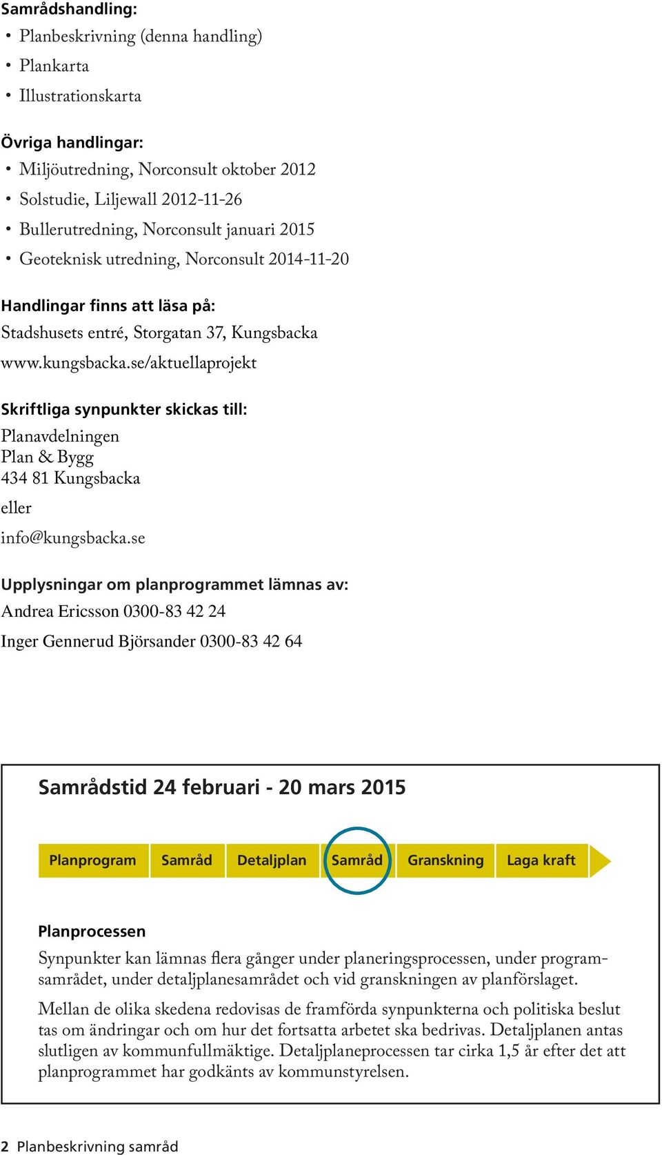 se/aktuellaprojekt Skriftliga synpunkter skickas till: Planavdelningen Plan & Bygg 434 81 Kungsbacka eller info@kungsbacka.