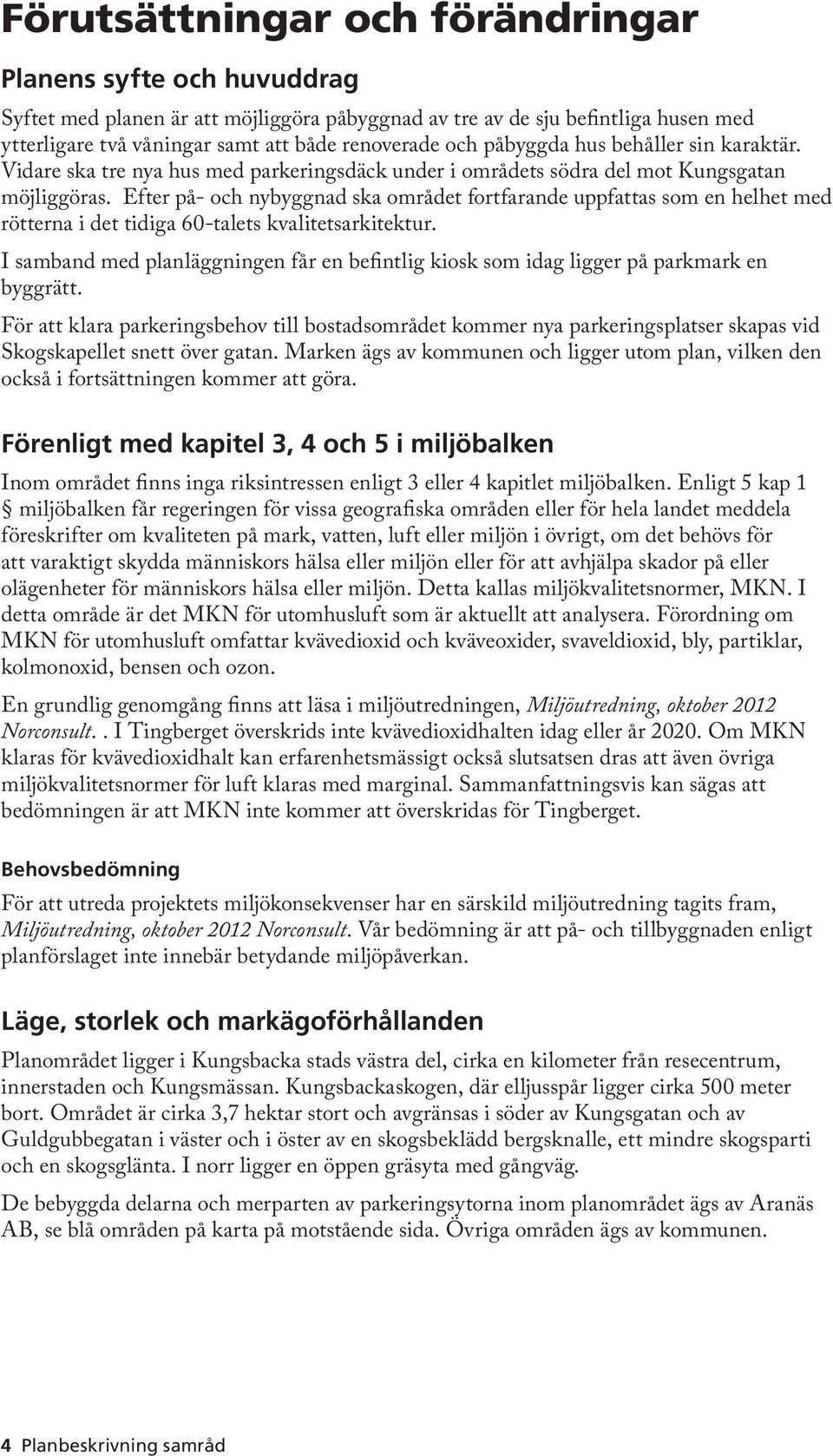 Efter på- och nybyggnad ska området fortfarande uppfattas som en helhet med rötterna i det tidiga 60-talets kvalitetsarkitektur.