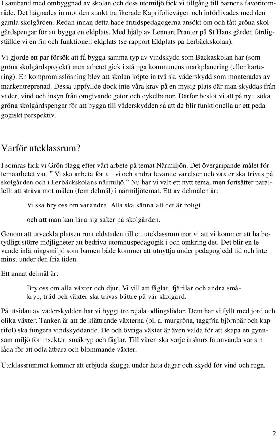 Med hjälp av Lennart Pranter på St Hans gården färdigställde vi en fin och funktionell eldplats (se rapport Eldplats på Lerbäckskolan).