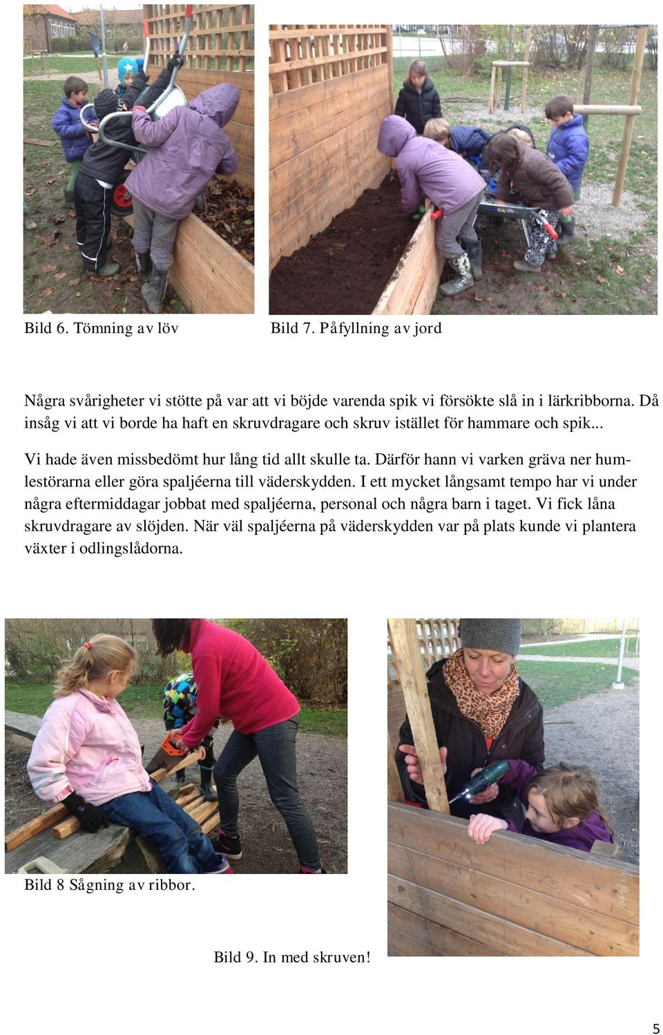 Därför hann vi varken gräva ner humlestörarna eller göra spaljéerna till väderskydden.