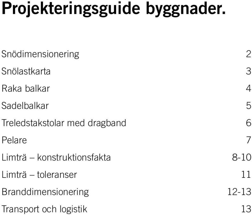 Sadelbalkar 5 Treledstakstolar med dragband 6 Pelare 7