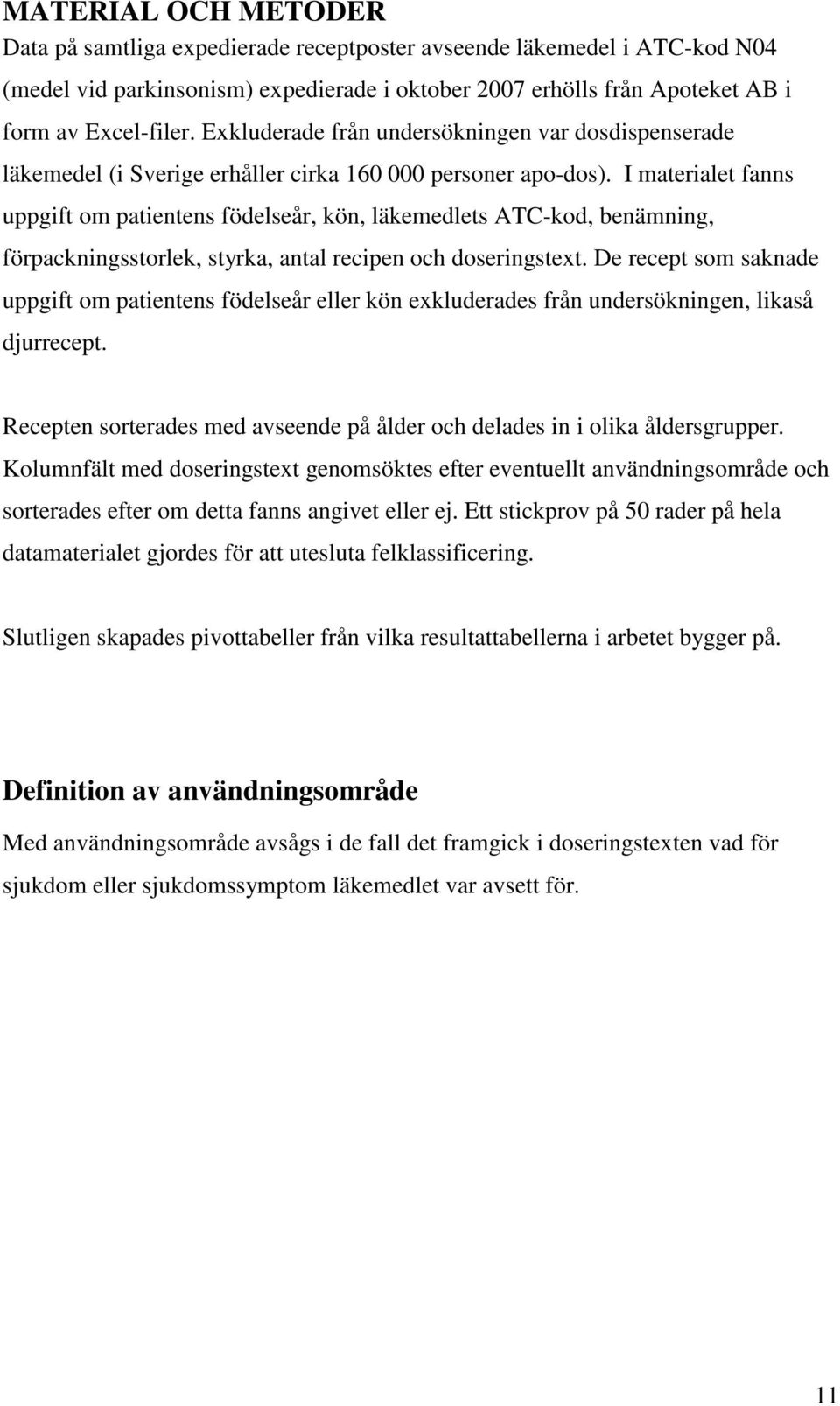 I materialet fanns uppgift om patientens födelseår, kön, läkemedlets ATC-kod, benämning, förpackningsstorlek, styrka, antal recipen och doseringstext.