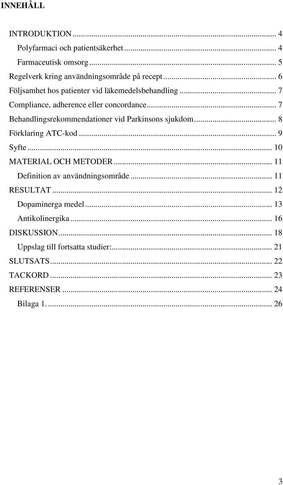 .. 7 Behandlingsrekommendationer vid Parkinsons sjukdom... 8 Förklaring ATC-kod... 9 Syfte... 10 MATERIAL OCH METODER.