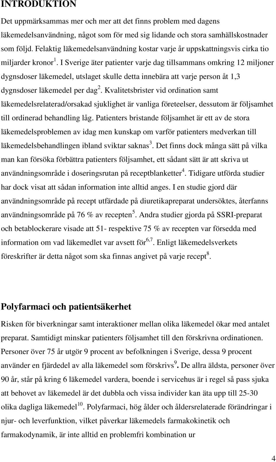 I Sverige äter patienter varje dag tillsammans omkring 12 miljoner dygnsdoser läkemedel, utslaget skulle detta innebära att varje person åt 1,3 dygnsdoser läkemedel per dag 2.