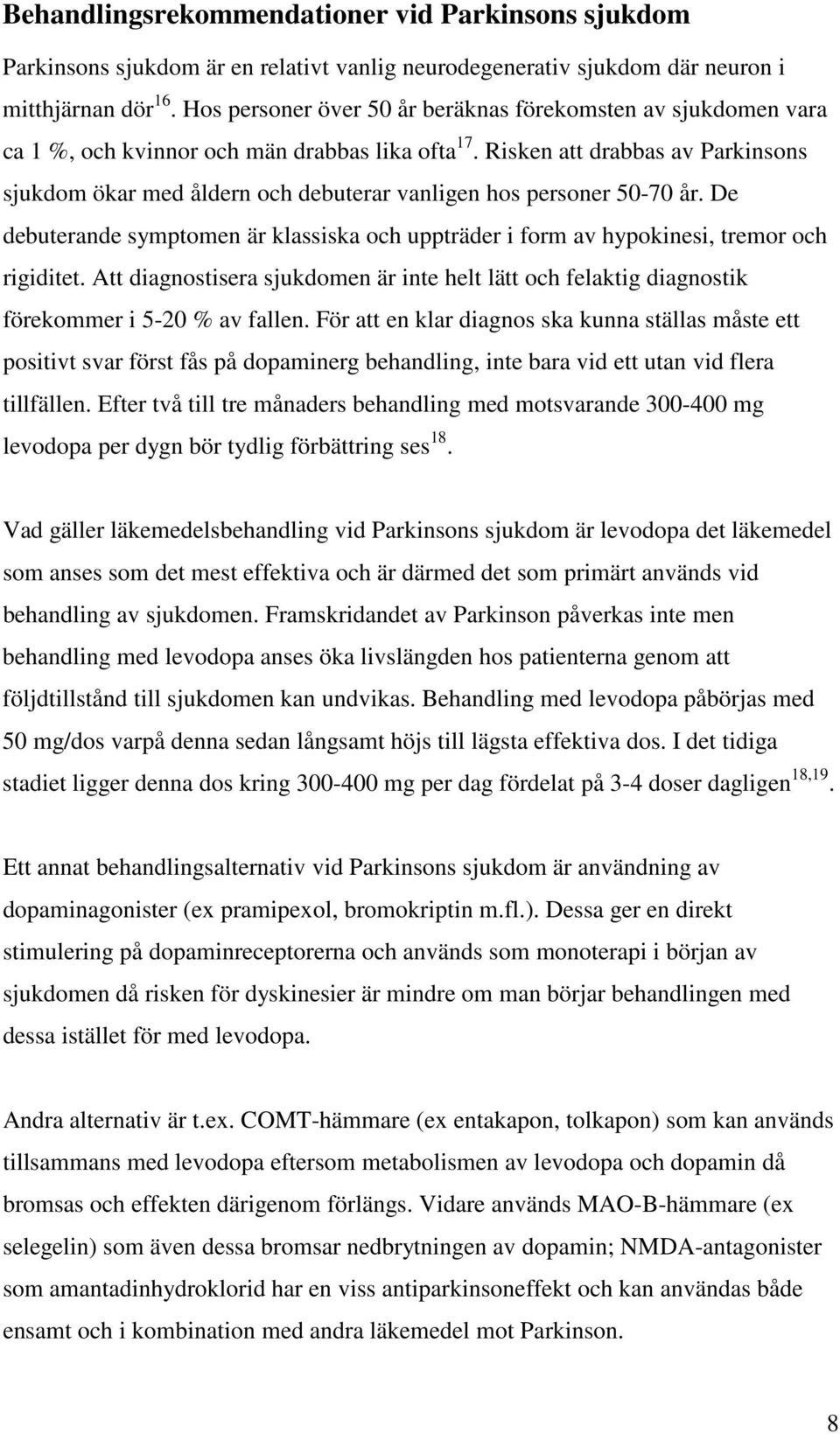 Risken att drabbas av Parkinsons sjukdom ökar med åldern och debuterar vanligen hos personer 50-70 år. De debuterande symptomen är klassiska och uppträder i form av hypokinesi, tremor och rigiditet.