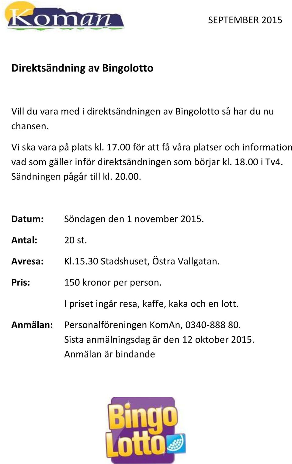 20.00. Datum: Söndagen den 1 november 2015. Antal: Avresa: 20 st. Kl.15.30 Stadshuset, Östra Vallgatan. 150 kronor per person.