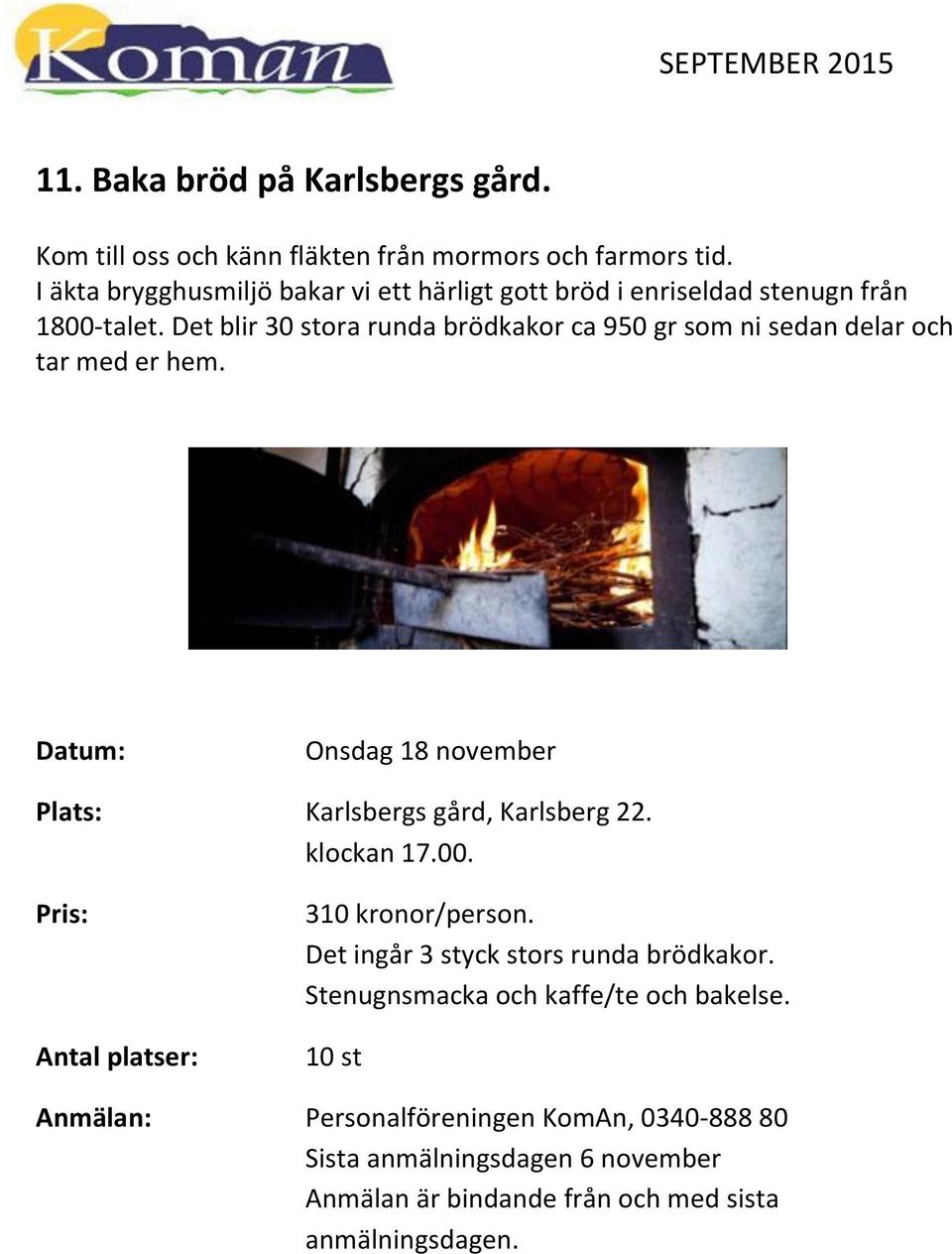 Det blir 30 stora runda brödkakor ca 950 gr som ni sedan delar och tar med er hem.