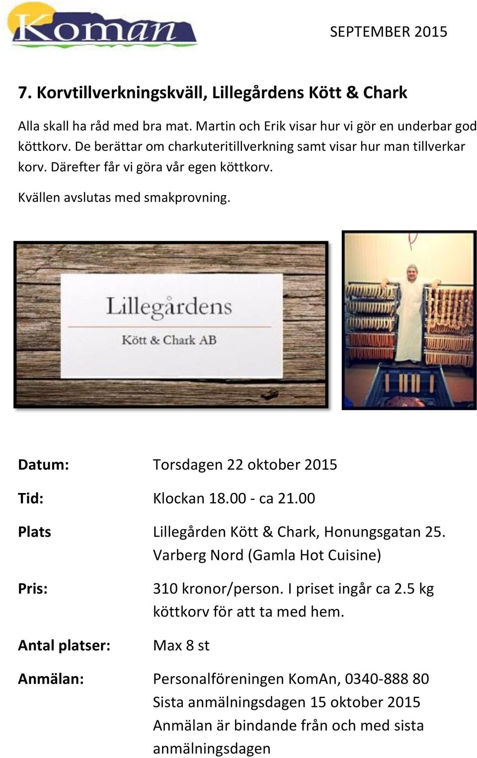 Datum: Torsdagen 22 oktober 2015 Tid: Klockan 18.00 - ca 21.00 Plats Lillegården Kött & Chark, Honungsgatan 25.