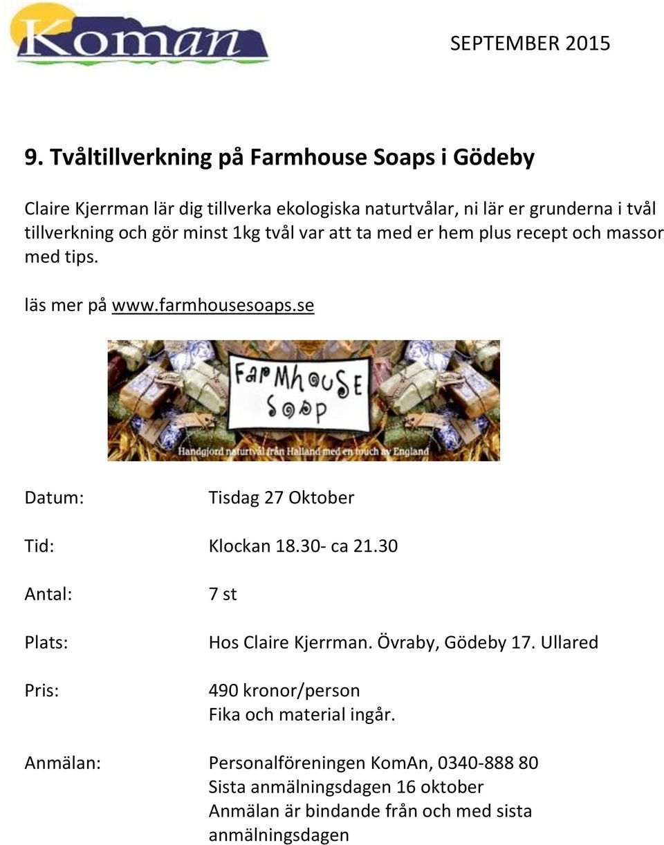 se Datum: Tisdag 27 Oktober Tid: Klockan 18.30- ca 21.30 Antal: Plats: 7 st Hos Claire Kjerrman. Övraby, Gödeby 17.