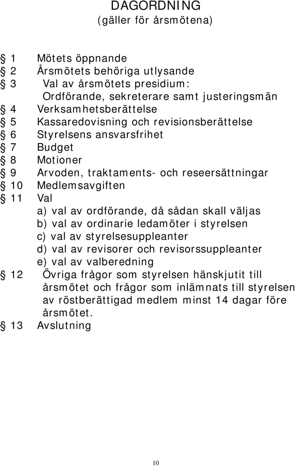 Medlemsavgiften 11 Val a) val av ordförande, då sådan skall väljas b) val av ordinarie ledamöter i styrelsen c) val av styrelsesuppleanter d) val av revisorer och