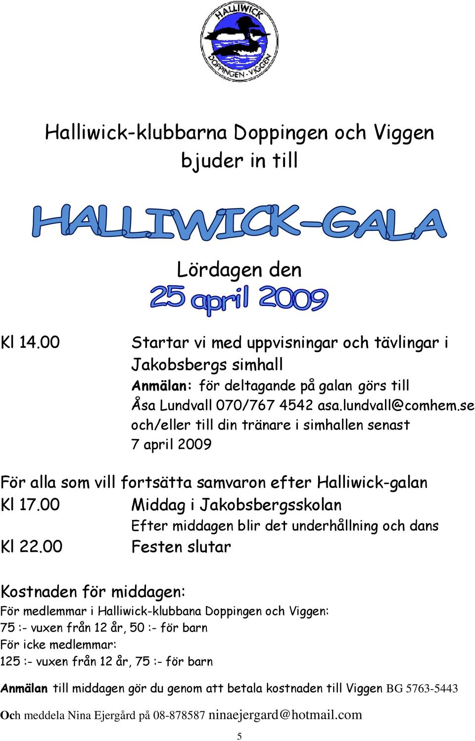 se och/eller till din tränare i simhallen senast 7 april 2009 För alla som vill fortsätta samvaron efter Halliwick-galan Kl 17.