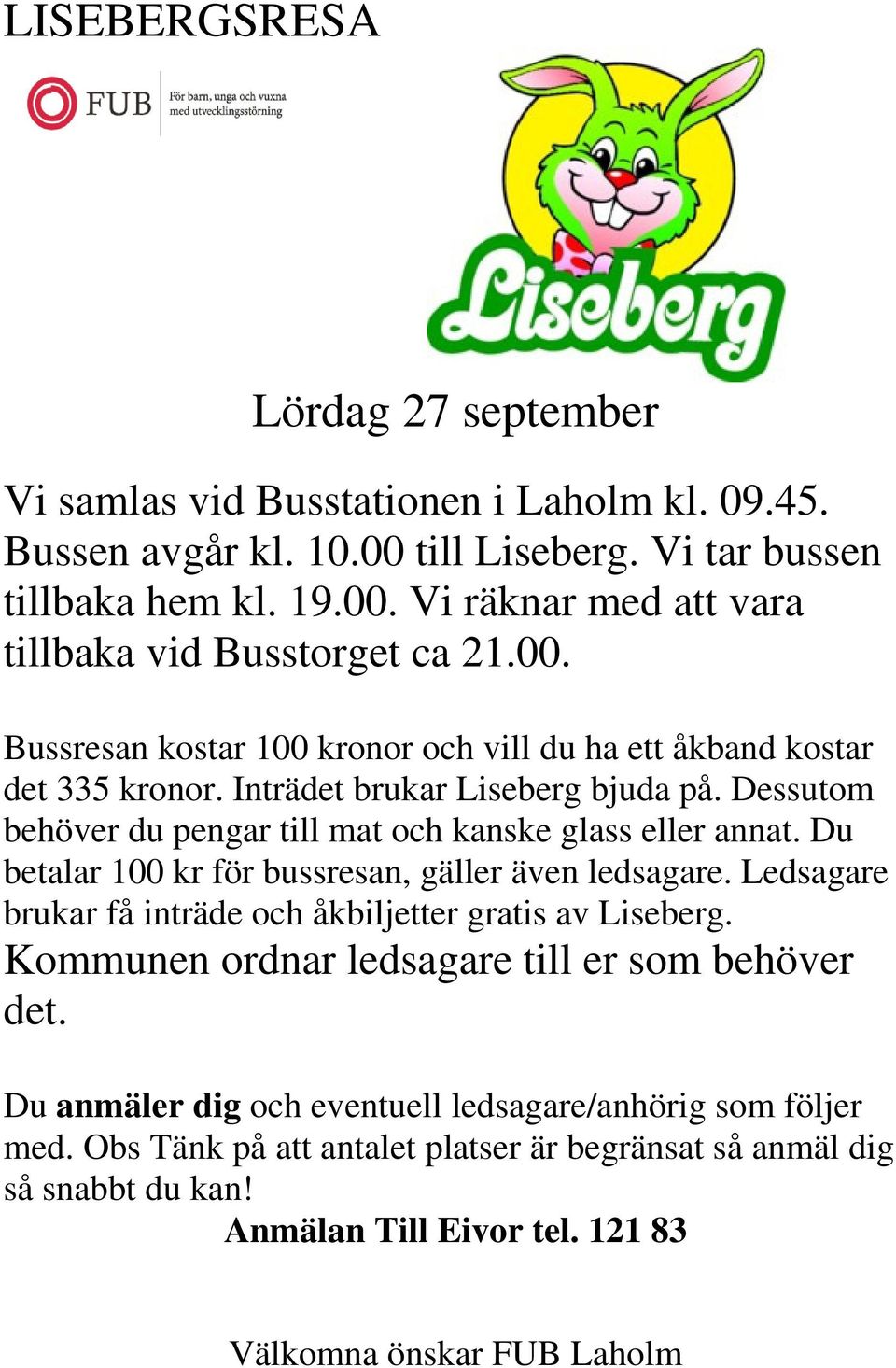 Du betalar 100 kr för bussresan, gäller även ledsagare. Ledsagare brukar få inträde och åkbiljetter gratis av Liseberg. Kommunen ordnar ledsagare till er som behöver det.