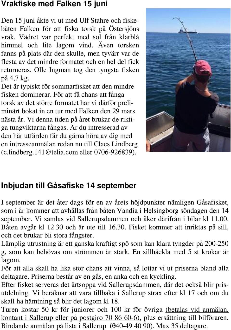 Det är typiskt för sommarfisket att den mindre fisken dominerar. För att få chans att fånga torsk av det större formatet har vi därför preliminärt bokat in en tur med Falken den 29 mars nästa år.