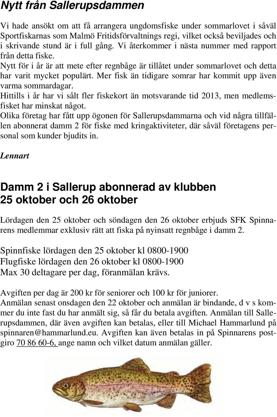 Mer fisk än tidigare somrar har kommit upp även varma sommardagar. Hittills i år har vi sålt fler fiskekort än motsvarande tid 2013, men medlemsfisket har minskat något.