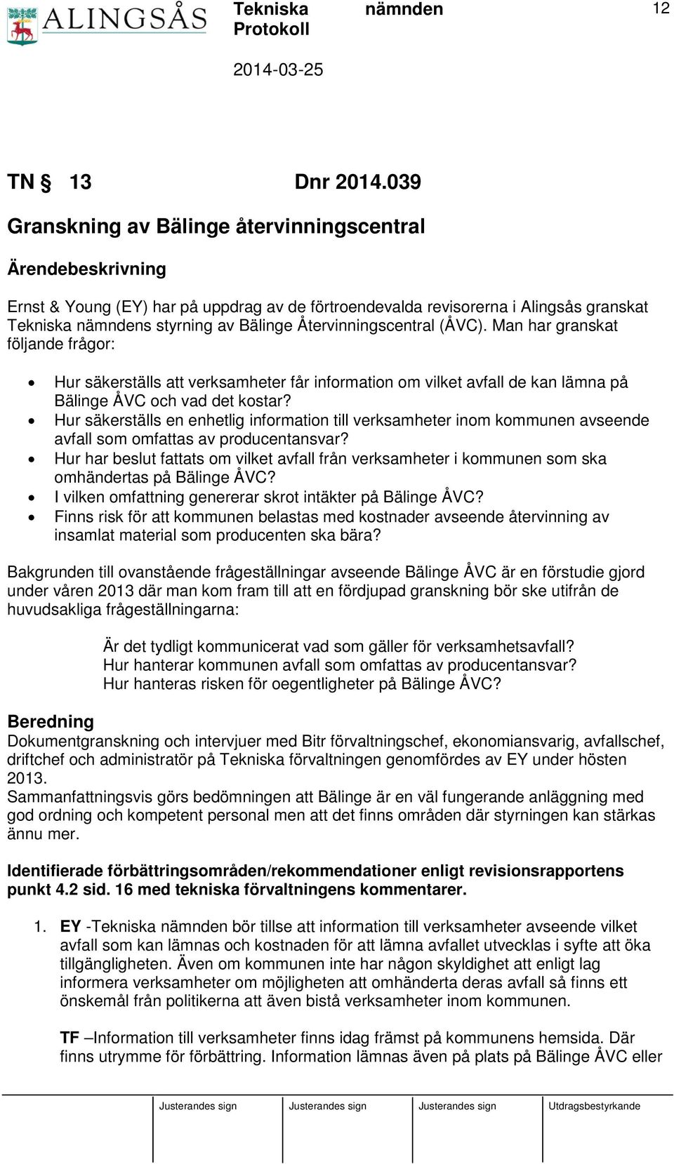 Återvinningscentral (ÅVC). Man har granskat följande frågor: Hur säkerställs att verksamheter får information om vilket avfall de kan lämna på Bälinge ÅVC och vad det kostar?