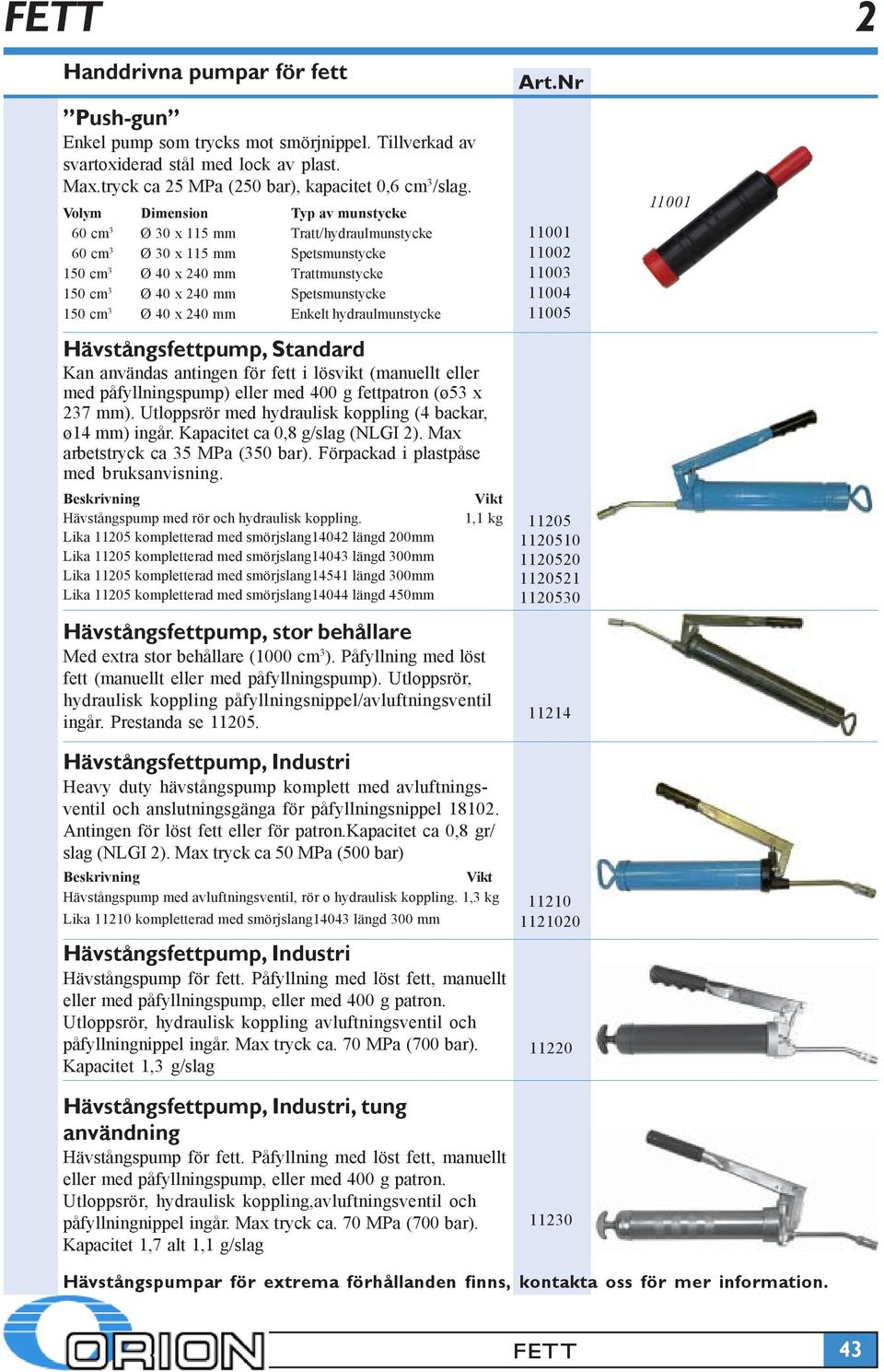 Ø 40 x 240 mm Enkelt hydraulmunstycke Hävstångsfettpump, Standard Kan användas antingen för fett i lösvikt (manuellt eller med påfyllningspump) eller med 400 g fettpatron (ø53 x 237 mm).