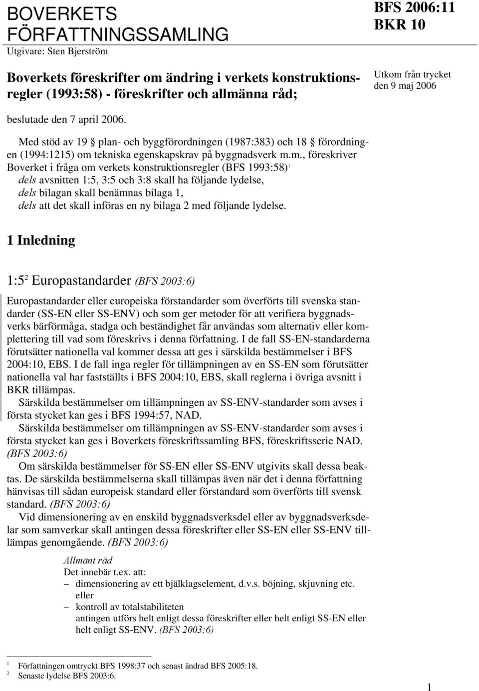 om verkets konstruktionsregler (BFS 1993:58) 1 dels avsnitten 1:5, 3:5 och 3:8 skall ha följande lydelse, dels bilagan skall benämnas bilaga 1, dels att det skall införas en ny bilaga 2 med följande