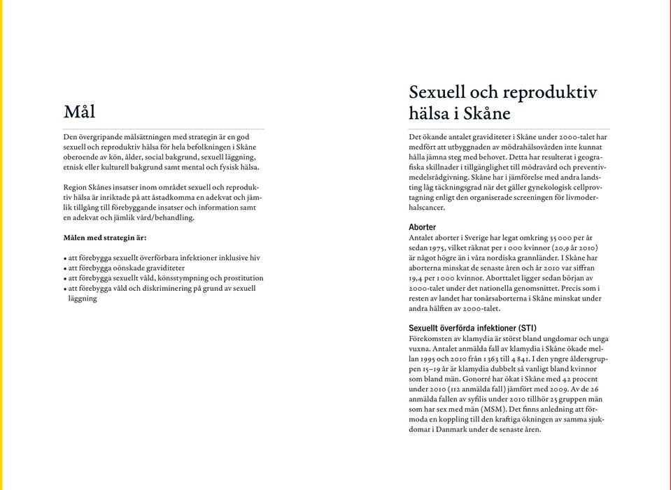 Region Skånes insatser inom området sexuell och reproduktiv hälsa är inriktade på att åstadkomma en adekvat och jämlik tillgång till förebyggande insatser och information samt en adekvat och jämlik