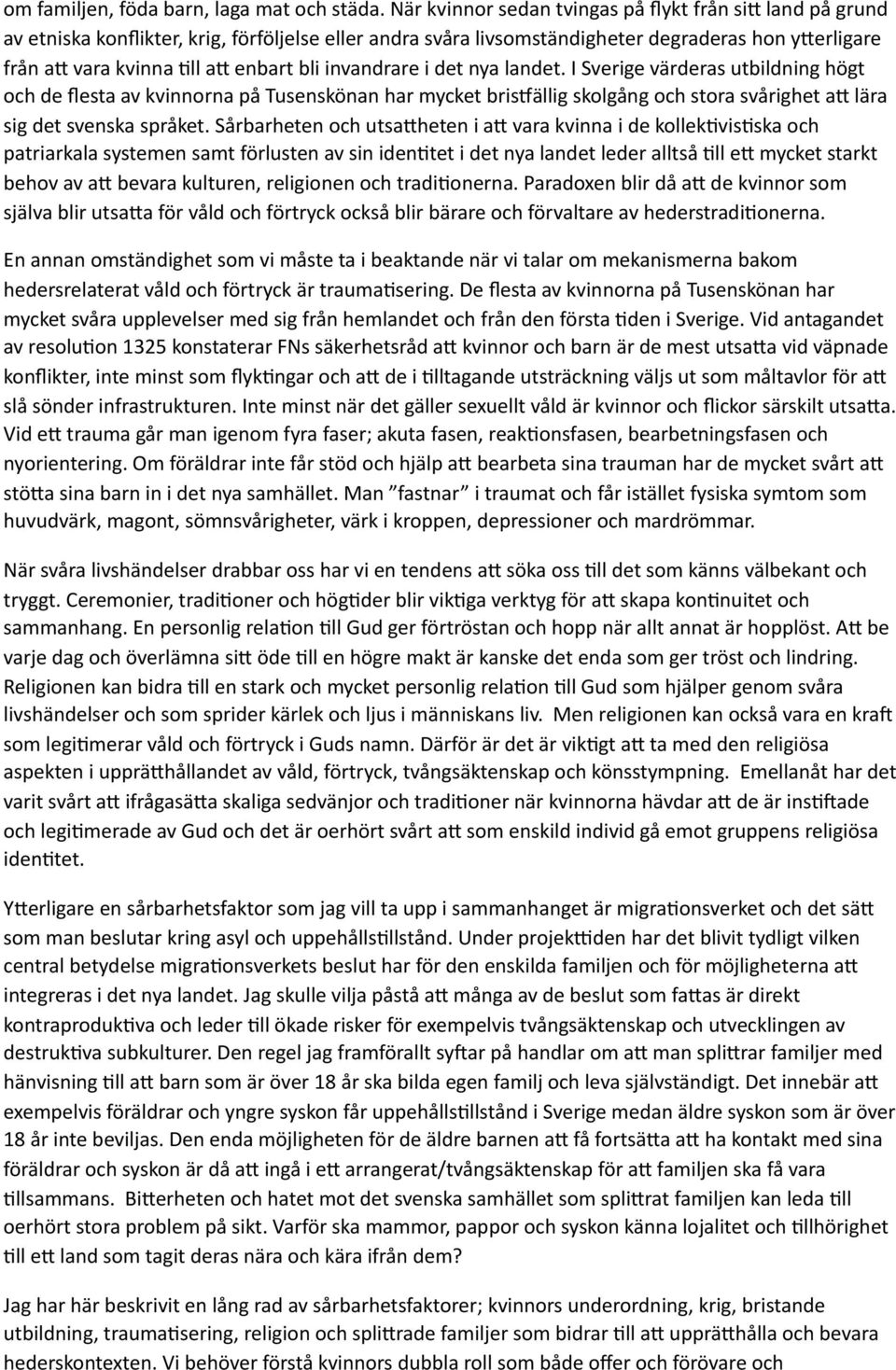 I Sverige värderas utbildning högt och de flesta av kvinnorna på Tusenskönan har mycket bris^ällig skolgång och stora svårighet a? lära sig det svenska språket. Sårbarheten och utsa?heten i a?