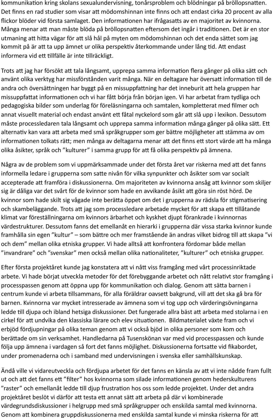 en elersom det ingår i tradidonen. Det är en stor utmaning a? hi?a vägar för a? slå hål på myten om mödomshinnan och det enda sä?et som jag kommit på är a?
