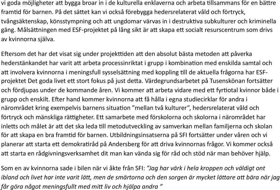ningen med ESF- projektet på lång sikt är a? skapa e? socialt resurscentrum som drivs av kvinnorna själva. ELersom det har det visat sig under projekxden a? den absolut bästa metoden a?