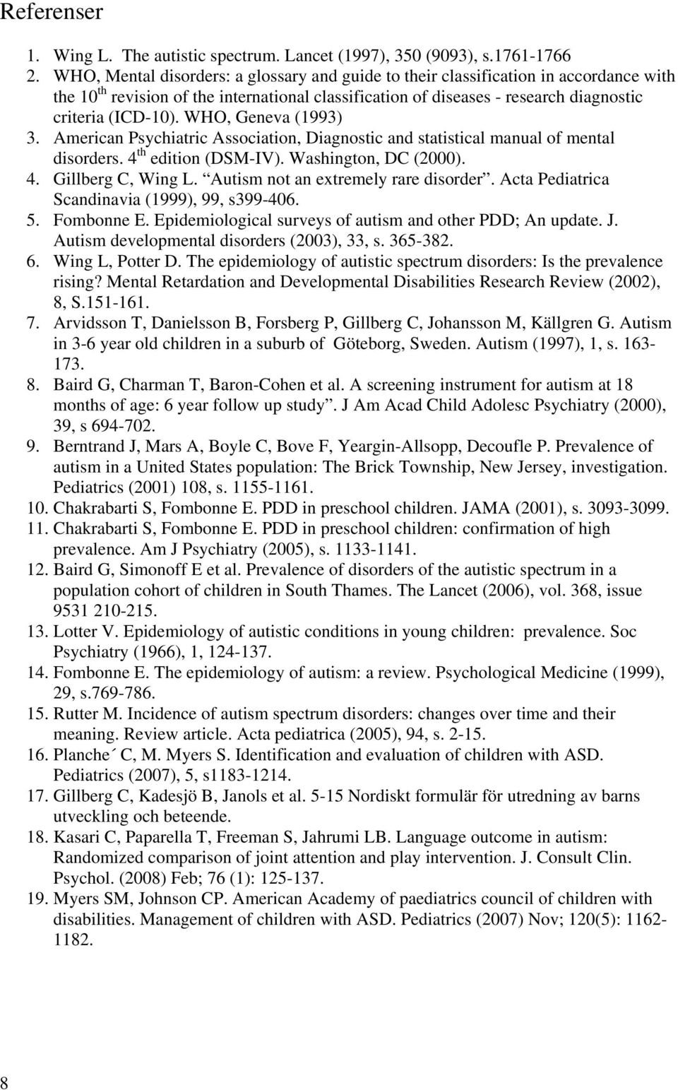 WHO, Geneva (1993) 3. American Psychiatric Association, Diagnostic and statistical manual of mental disorders. 4 th edition (DSM-IV). Washington, DC (2000). 4. Gillberg C, Wing L.