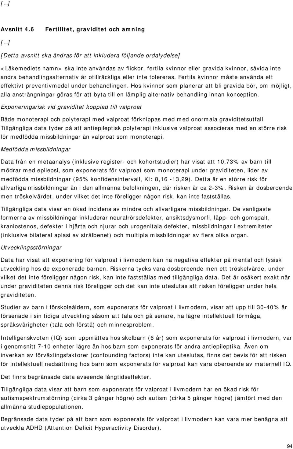 inte andra behandlingsalternativ är otillräckliga eller inte tolereras. Fertila kvinnor måste använda ett effektivt preventivmedel under behandlingen.