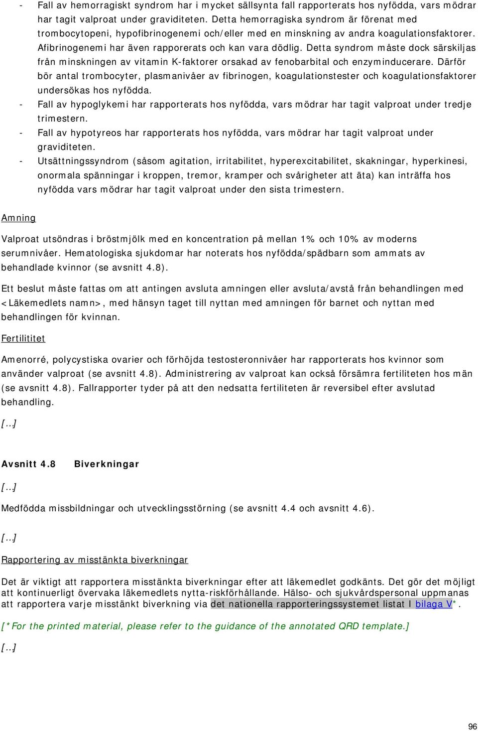 Detta syndrom måste dock särskiljas från minskningen av vitamin K-faktorer orsakad av fenobarbital och enzyminducerare.